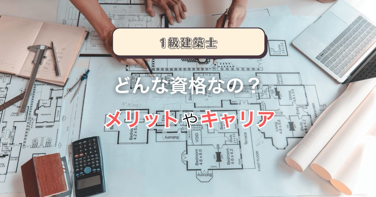 一級建築士とはどんな資格？メリットとキャリア